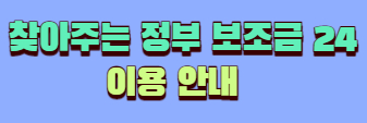 찾아주는 정부 보조금 24 이용 안내